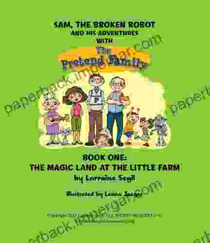 Sam The Broken Robot and His Adventures with The Pretend Family One Sam and The Magic Land at The Little Farm (Sam the broken robot 1)