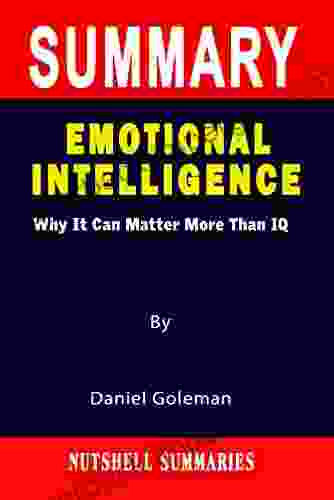 SUMMARY EMOTIONAL INTELLIGENCE: Why It Can Matter More Than IQ By Daniel Goleman A Novel Approach To Getting Through More Quickly