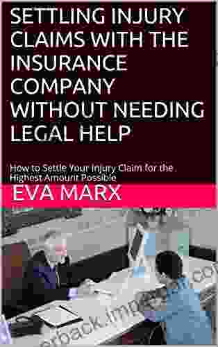 SETTLING INJURY CLAIMS WITH THE INSURANCE COMPANY WITHOUT NEEDING LEGAL HELP: How To Settle Your Injury Claim For The Highest Amount Possible