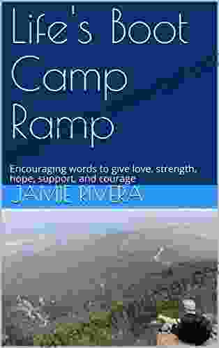 Life S Boot Camp Ramp: Encouraging Words To Give Love Strength Hope Support And Courage