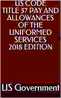 US CODE TITLE 37 PAY AND ALLOWANCES OF THE UNIFORMED SERVICES 2024 EDITION