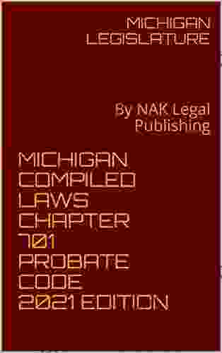 MICHIGAN COMPILED LAWS CHAPTER 701 PROBATE CODE2024 EDITION: By NAK Legal Publishing