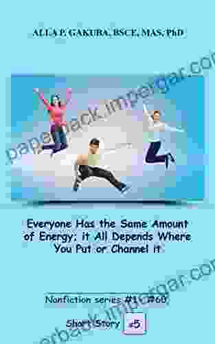 Everyone Has The Same Amount Of Energy It All Depends Where You Put Or Channel It SHORT STORY # 5 : This Is A Motivational Short Story In The # 1 # 60 (Nonfiction # 1 # 60)