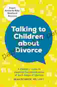 Talking To Children About Divorce: A Parent S Guide To Healthy Communication At Each Stage Of Divorce: Expert Advice For Kids Emotional Recovery