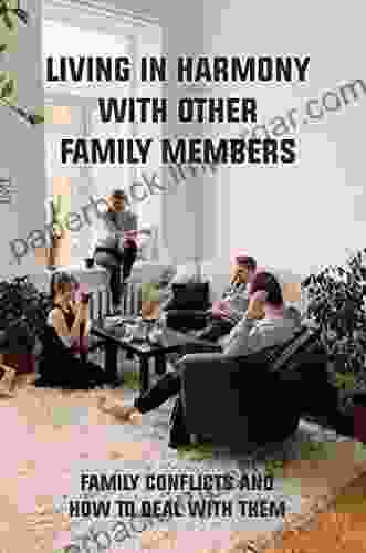 Living In Harmony With Other Family Members: Family Conflicts And How To Deal With Them