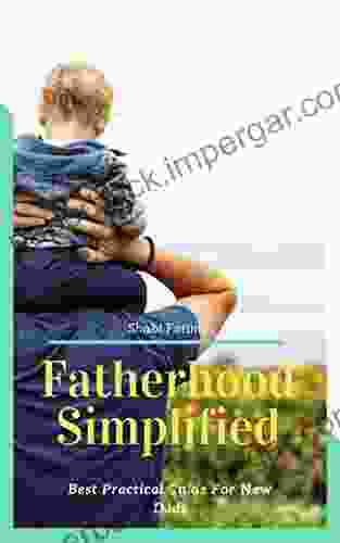 Fatherhood Simplified: Best Practical Guide for New Dads