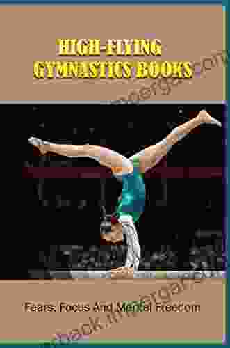 High Flying Gymnastics Books: Fears Focus And Mental Freedom