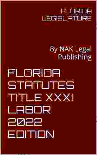 FLORIDA STATUTES TITLE XXXI LABOR 2024 EDITION: By NAK Legal Publishing