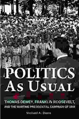 Politics as Usual: Thomas Dewey Franklin Roosevelt and the Wartime Presidential campaign of 1944