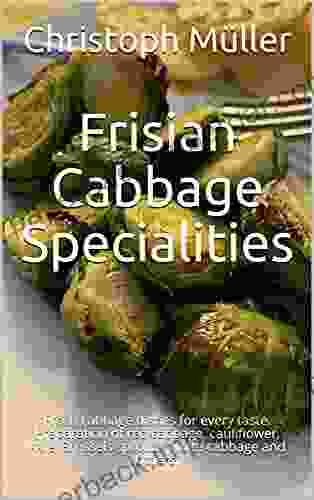 Frisian Cabbage Specialities: Fresh Cabbage Dishes For Every Taste Preparation Of Red Cabbage Cauliflower Kale Brussels Sprouts White Cabbage And Others