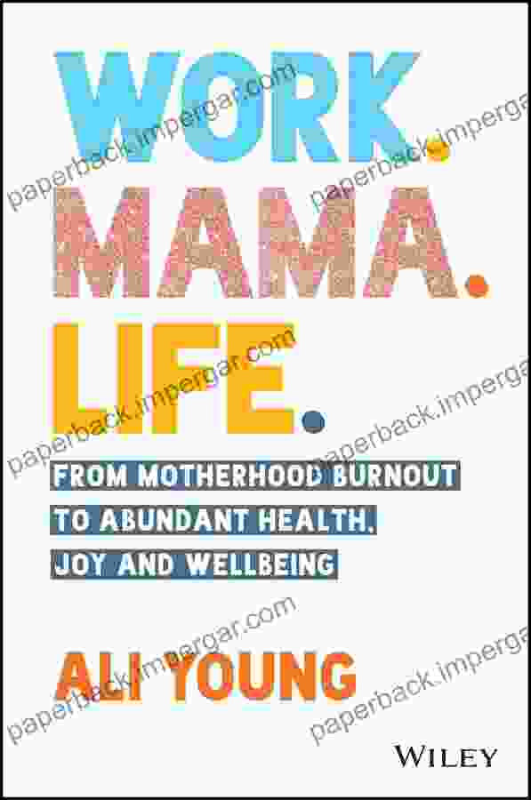 Work Mama Life : From Motherhood Burnout To Abundant Health Joy And Wellbeing