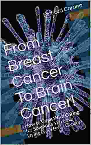 From Breast Cancer To Brain Cancer : How to Cope With Caring for Someone You Love Dying From Brain Cancer