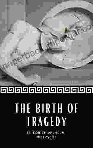 The Birth Of Tragedy: From The Spirit Of Music (Annotated)