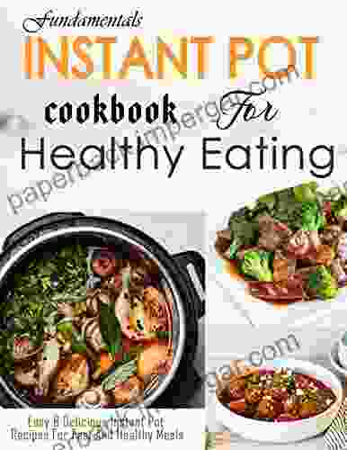 Fundamentals Instant Pot Cookbook For Healthy Eating With Easy Delicious Instant Pot Recipes For Fast And Healthy Meals