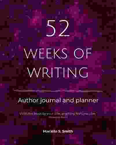 52 Weeks Of Writing Author Journal And Planner Vol II: Get Out Of Your Own Way And Become The Writer You Re Meant To Be