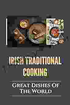 Irish Traditional Cooking: Great Dishes Of The World: Discovering Irish Cuisine