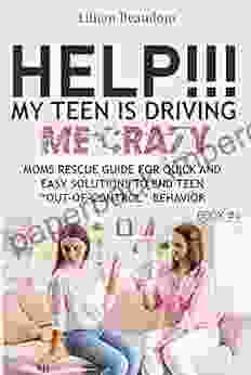 HELP MY TEEN IS DRIVING ME CRAZY : MOMS RESCUE GUIDE For QUICK And EASY SOLUTIONS To End TEEN Out Of Control Behaviour (Positive Parenting 4)