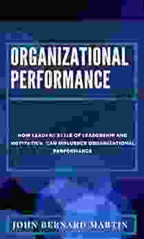 Organizational Performance : How Leaders Style Of Leadership And Motivation Can Influence Organizational Performance