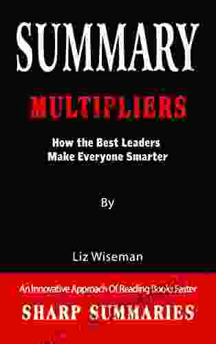 SUMMARY OF MULTIPLIERS: How The Best Leaders Make Everyone Smarter An Innovative Approach Of Reading Faster