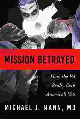 Mission Betrayed: How the VA Really Fails America s Vets