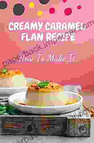 Creamy Caramel Flan Recipe: How To Make It: Creme Flan Recipe