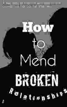 How To Mend Broken Relationships : How To Form Relationships That Can Last A Life Time