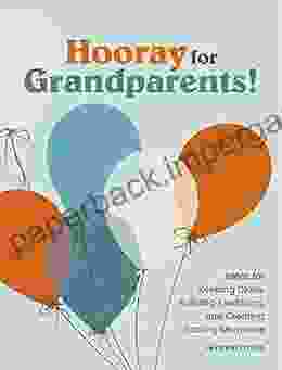 Hooray For Grandparents: Ideas For Keeping Close Building Traditions And Creating Lasting Memories