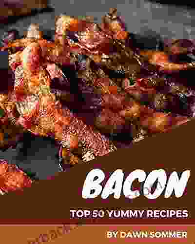 Top 50 Yummy Bacon Recipes: An Inspiring Yummy Bacon Cookbook For You