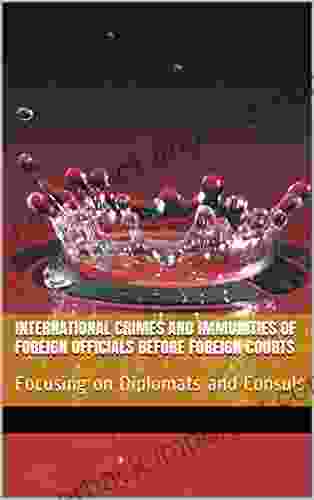 International Crimes And Immunities Of Foreign Officials Before Foreign Courts: Focusing On Diplomats And Consuls