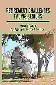 Retirement Challenges Facing Seniors: Issues Faced By Aging Retired Seniors