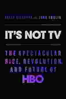 It S Not TV: The Spectacular Rise Revolution And Future Of HBO