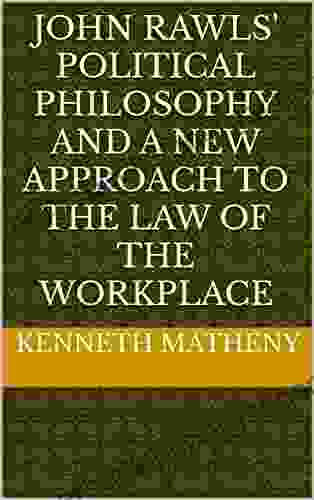 John Rawls Political Philosophy and a New Approach to the Law of the Workplace