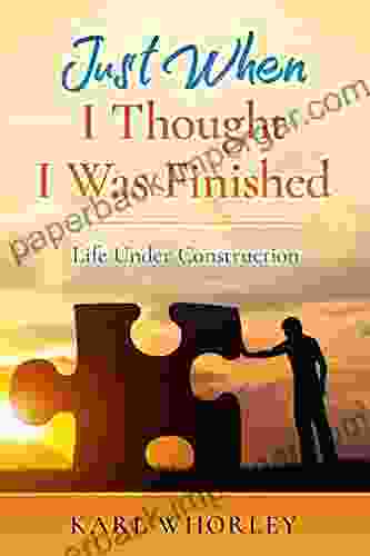 Just When I Thought I Was Finished: Life Under Construction