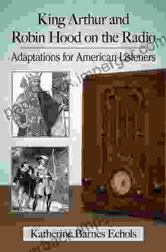 King Arthur And Robin Hood On The Radio: Adaptations For American Listeners