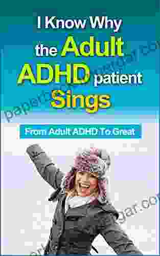 I Know Why The Adult ADHD Patient Sings: From Adult ADHD To Great