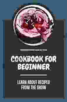 Cookbook For Beginner: Learn About Recipes From The Show: Easy Desserts Recipes