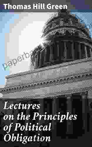 Lectures On The Principles Of Political Obligation: Reprinted From Green S Philosophical Works Vol II With Preface By Bernard Bosanquet