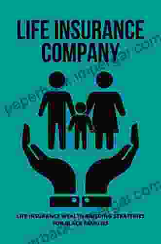 Life Insurance Company: Life Insurance Wealth Building Strategies For Black Families