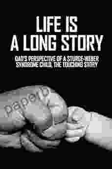 Life Is A Long Story: Dad S Perspective Of A Sturge Weber Syndrome Child The Touching Story