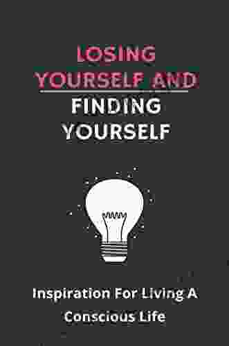 Losing Yourself And Finding Yourself: Inspiration For Living A Conscious Life