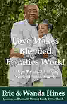 Love Makes Blended Families Work : 5 Steps To Build A Strong Nontraditional Family