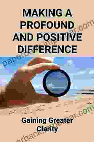 Making A Profound And Positive Difference: Gaining Greater Clarity