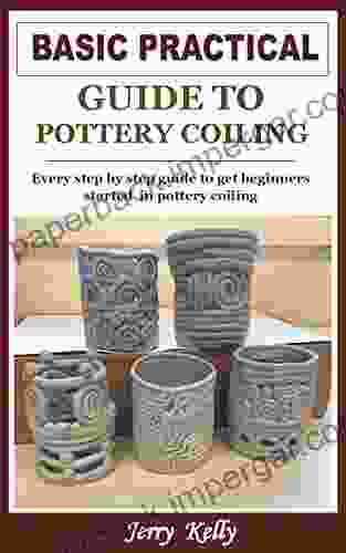 BASIC PRACTICAL GUIDE TO POTTERY COILING: Every step by step guide to get beginners started in pottery coiling