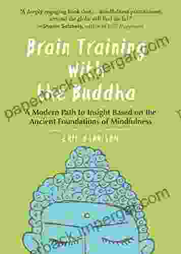 Brain Training With Buddha: A Modern Path To Insight Based On The Ancient Foundations Of Mindfulness