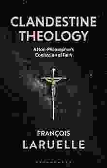 Clandestine Theology: A Non Philosopher s Confession of Faith