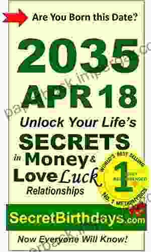 Born 2035 Apr 18? Your Birthday Secrets To Money Love Relationships Luck: Fortune Telling Self Help: Numerology Horoscope Astrology Zodiac Destiny Science Metaphysics (20350418)