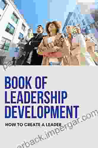 Of Leadership Development: How To Create A Leader