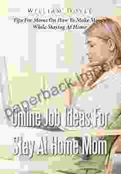 Online Job Ideas For Stay At Home Mom: Tips For Moms On How To Make Money While Staying At Home