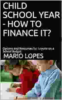 CHILD SCHOOL YEAR HOW TO FINANCE IT?: Options And Resources For Anyone On A School Budget