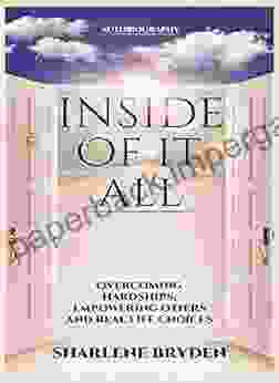 Inside Of It All: Overcoming Hardships Empowering Others And Real Life Choices